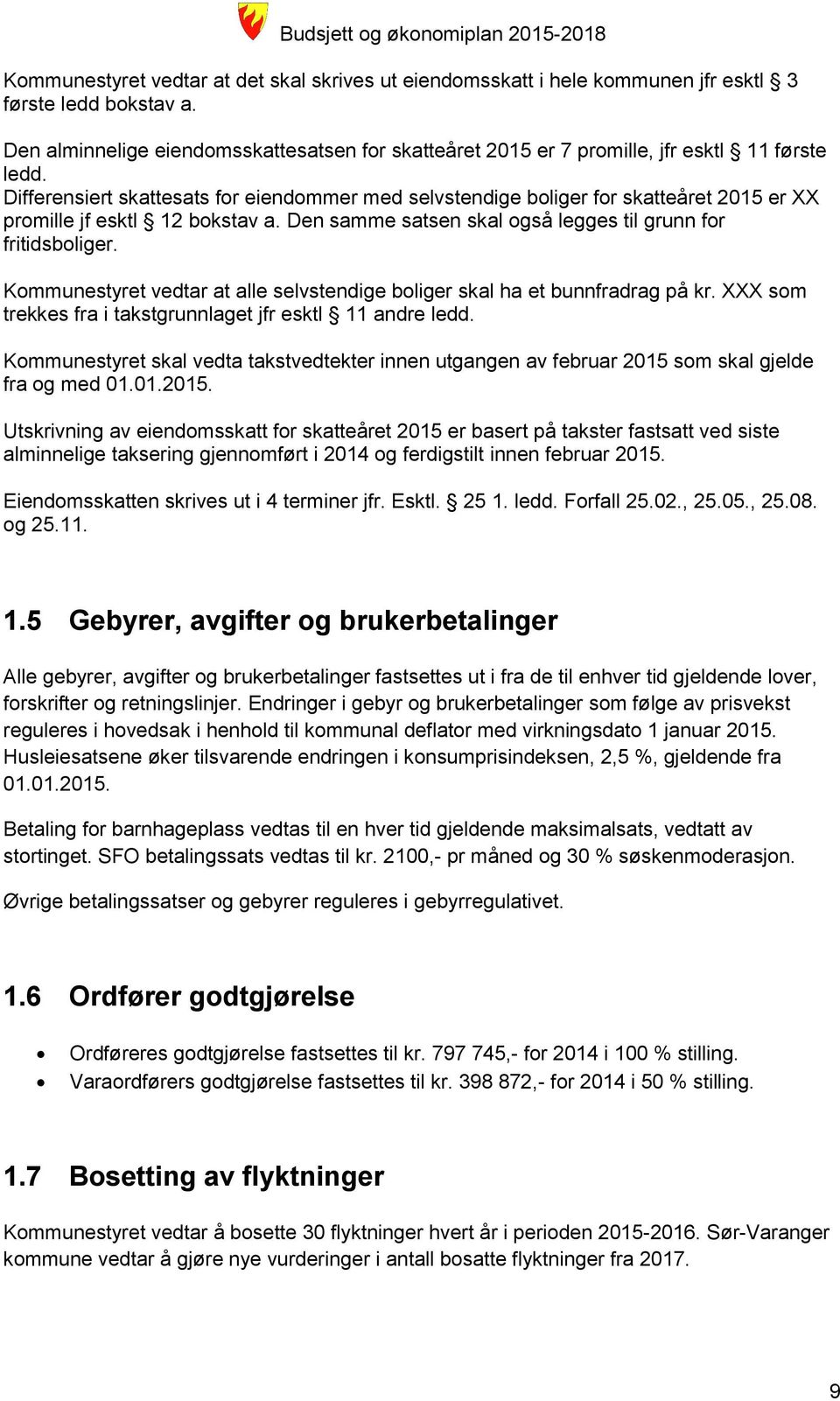 Differensiert skattesats for eiendommer med selvstendige boliger for skatteåret 2015 er XX promille jf esktl 12 bokstav a. Den samme satsen skal også legges til grunn for fritidsboliger.