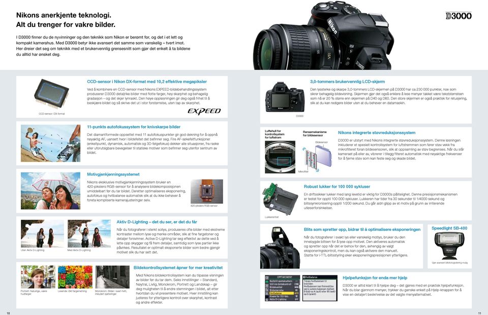 CCD-sensor i Nikon DX-format med 10,2 effektive megapiksler Ved å kombinere en CCD-sensor med Nikons EXPEED-bildebehandlingssystem produserer D3000 detaljrike bilder med flotte farger, høy skarphet