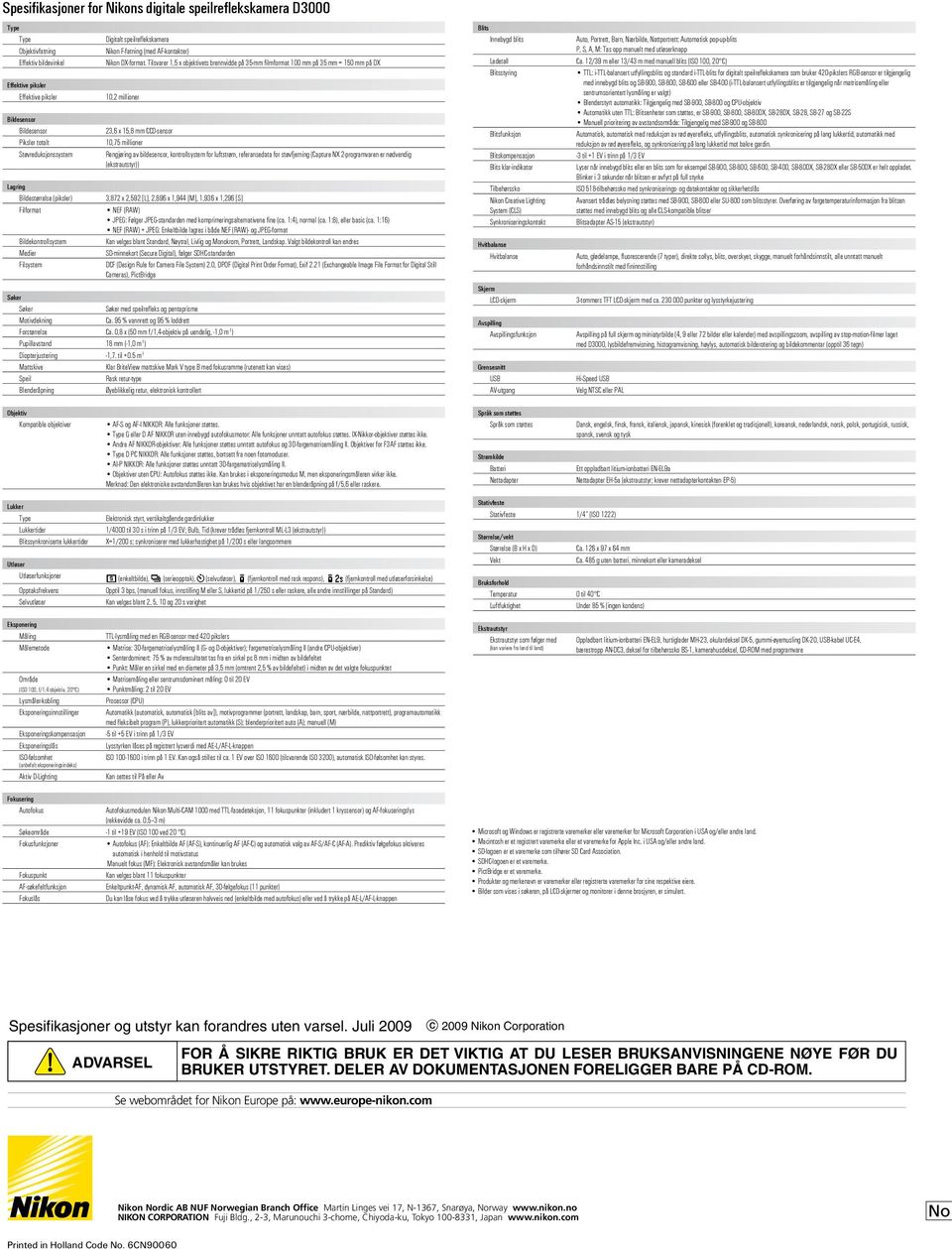 Tilsvarer 1,5 x objektivets brennvidde på 35-mm filmformat 100 mm på 35 mm = 150 mm på DX 10,2 millioner 23,6 x 15,8 mm CCD-sensor 10,75 millioner Rengjøring av bildesensor, kontrollsystem for