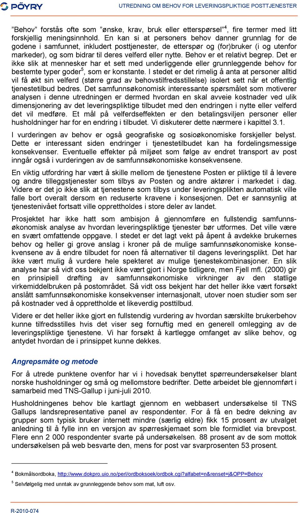 Behov er et relativt begrep. Det er ikke slik at mennesker har et sett med underliggende eller grunnleggende behov for bestemte typer goder 5, som er konstante.