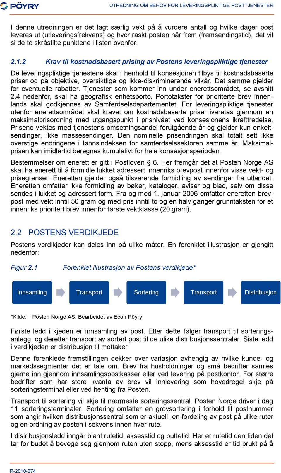 2 Krav til kostnadsbasert prising av Postens leveringspliktige tjenester De leveringspliktige tjenestene skal i henhold til konsesjonen tilbys til kostnadsbaserte priser og på objektive, oversiktlige