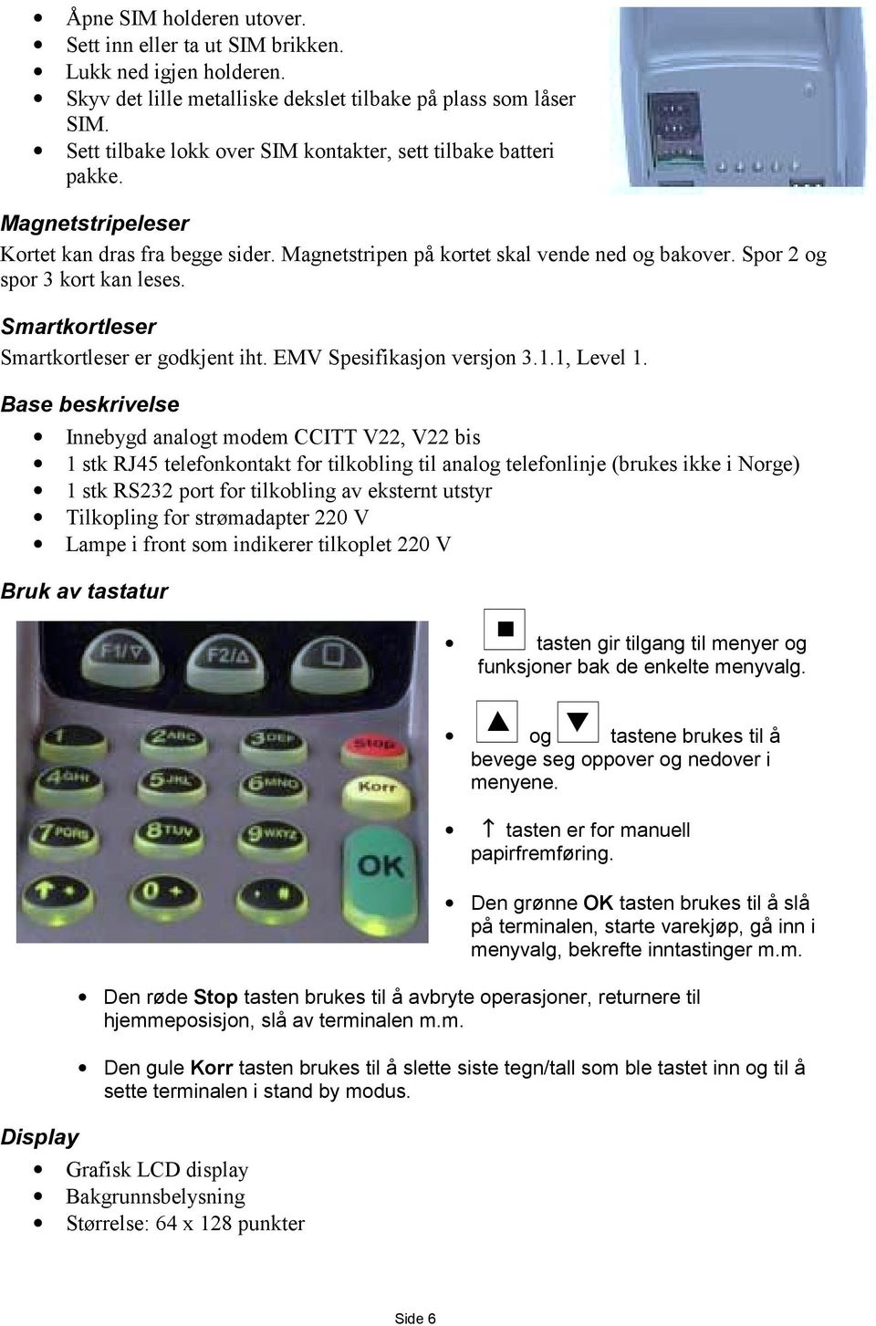 Smartkortleser Smartkortleser er godkjent iht. EMV Spesifikasjon versjon 3.1.1, Level 1.