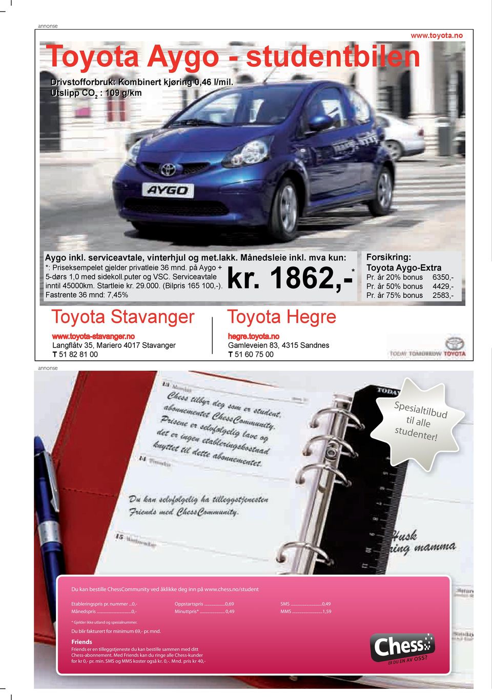 Fastrente 36 mnd: 7,45% Toyota Stavanger Toyota Hegre Forsikring: Toyota Aygo-Extra Pr. år 20% bonus 6350,- Pr. år 50% bonus 4429,- Pr.