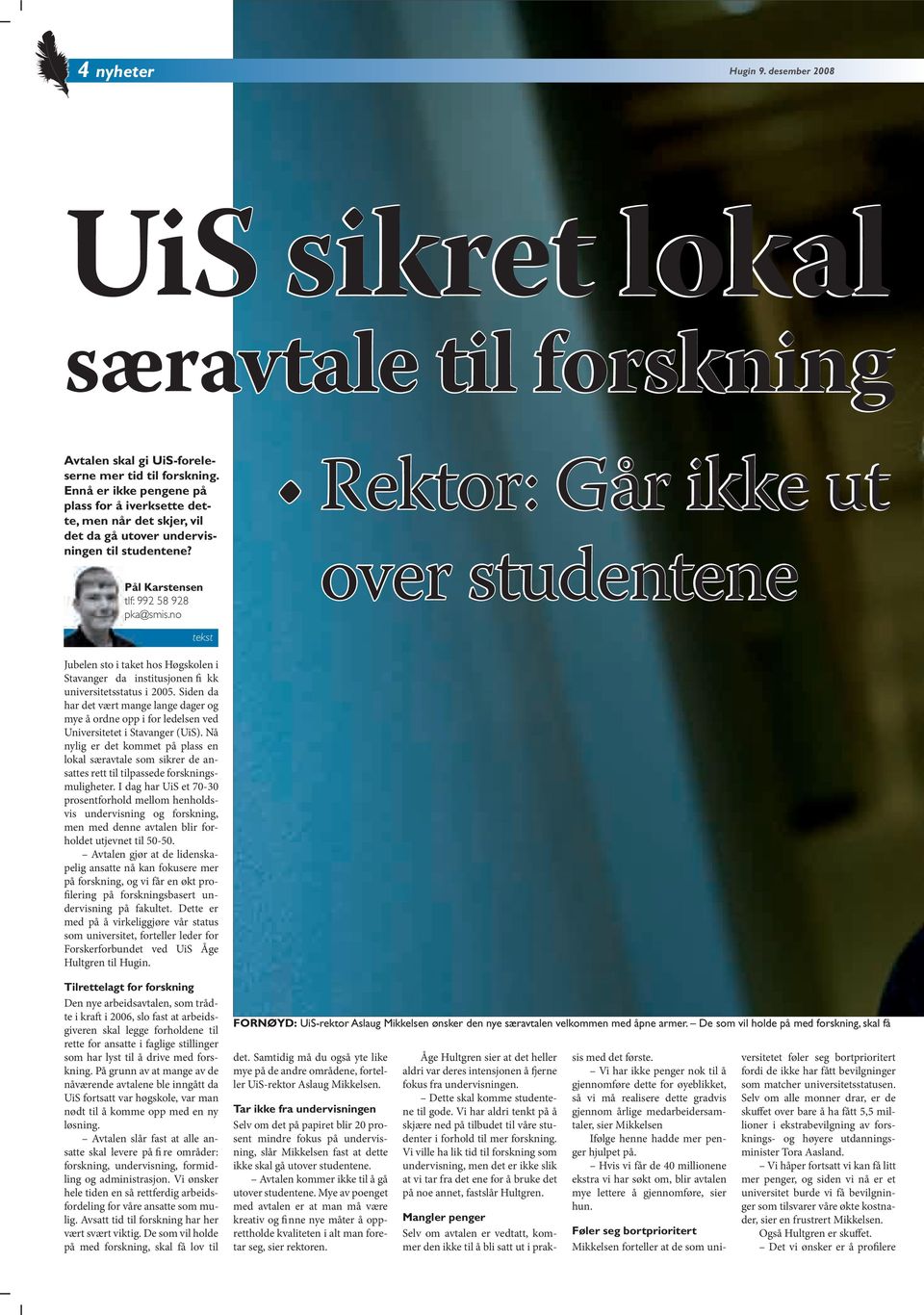 no Rektor: Går ikke ut over studentene tekst Jubelen sto i taket hos Høgskolen i Stavanger da institusjonen fi kk universitetsstatus i 2005.