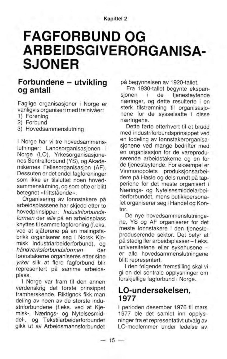 Dessuten er det endel fagforeninger som Ikke er tilsluttet noen hovedsammenslutning, og som ofte er blitt betegnet «frittstående".