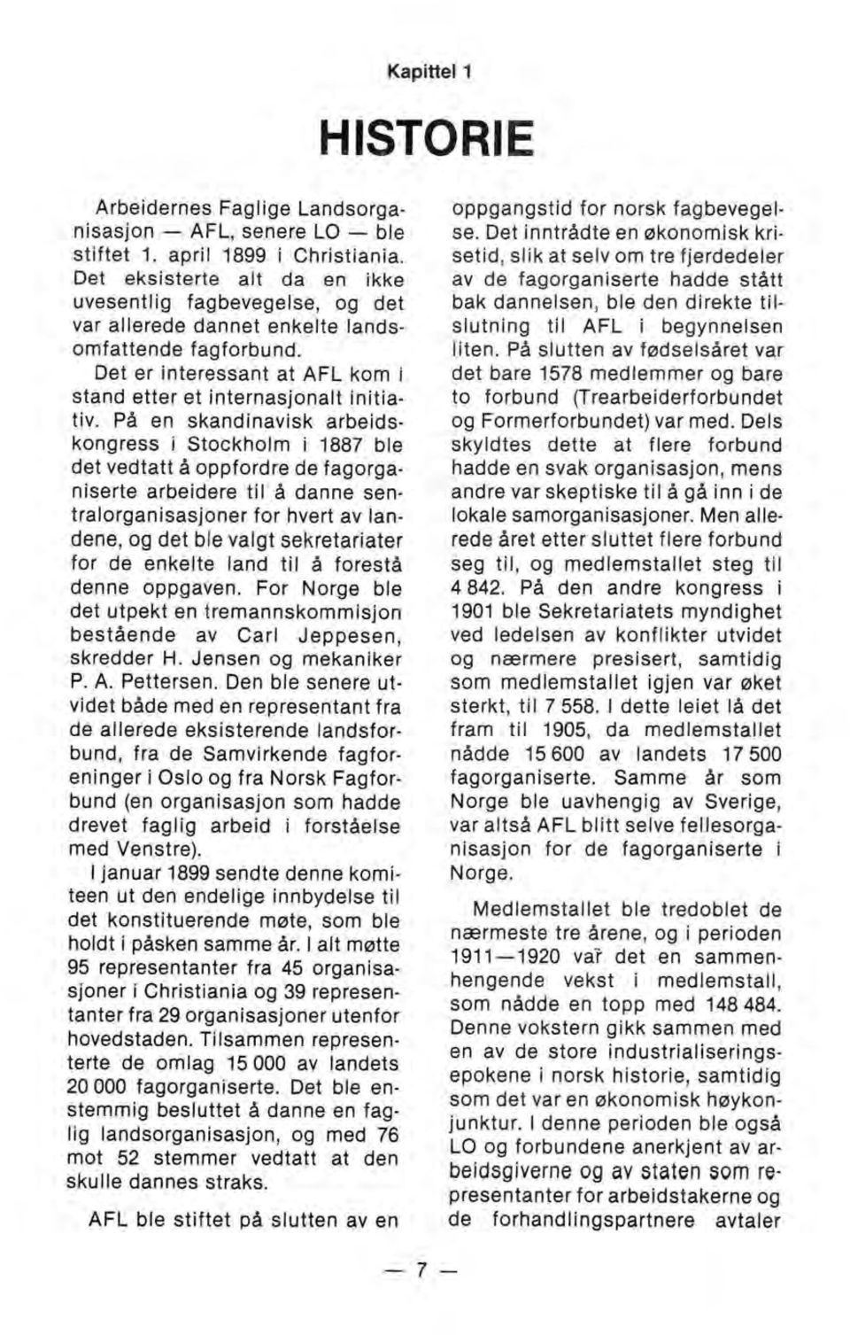 På en skandinavisk arbeidskongress i Stockholm i 1887 ble det vedtatt å oppfordre de fagorganiserte arbeidere til å danne sentralorganisasjoner for hvert av landene, og det ble valgt sekretariater