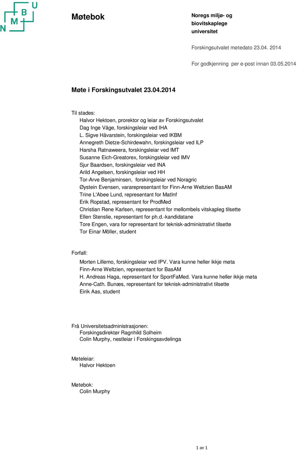 forskingsleiar ved INA Arild Angelsen, forskingsleiar ved HH Tor-Arve Benjaminsen, forskingsleiar ved Noragric Øystein Evensen, vararepresentant for Finn-Arne Weltzien BasAM Trine L'Abee Lund,