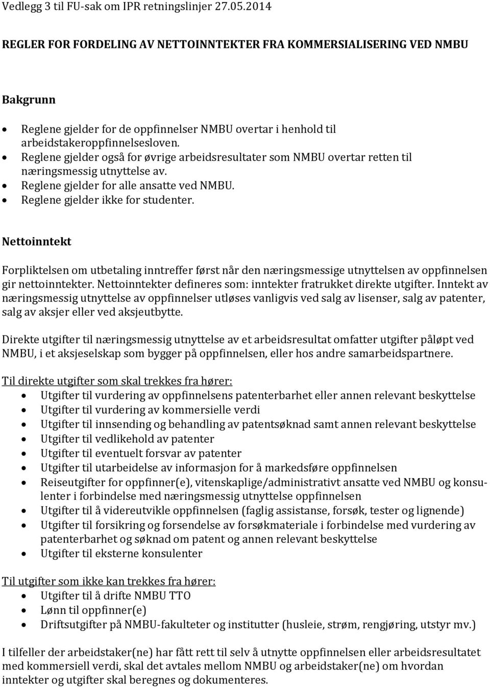 Reglene gjelder også for øvrige arbeidsresultater som NMBU overtar retten til næringsmessig utnyttelse av. Reglene gjelder for alle ansatte ved NMBU. Reglene gjelder ikke for studenter.