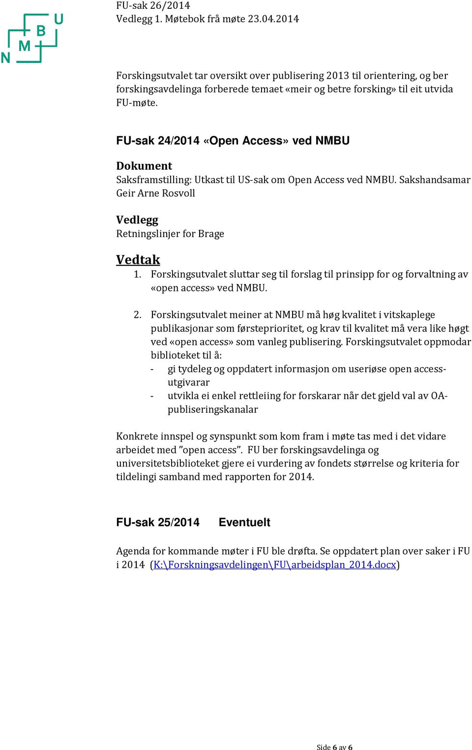 FU-sak 24/2014 «Open Access» ved NMBU Dokument Saksframstilling: Utkast til US-sak om Open Access ved NMBU. Sakshandsamar Geir Arne Rosvoll Vedlegg Retningslinjer for Brage Vedtak 1.