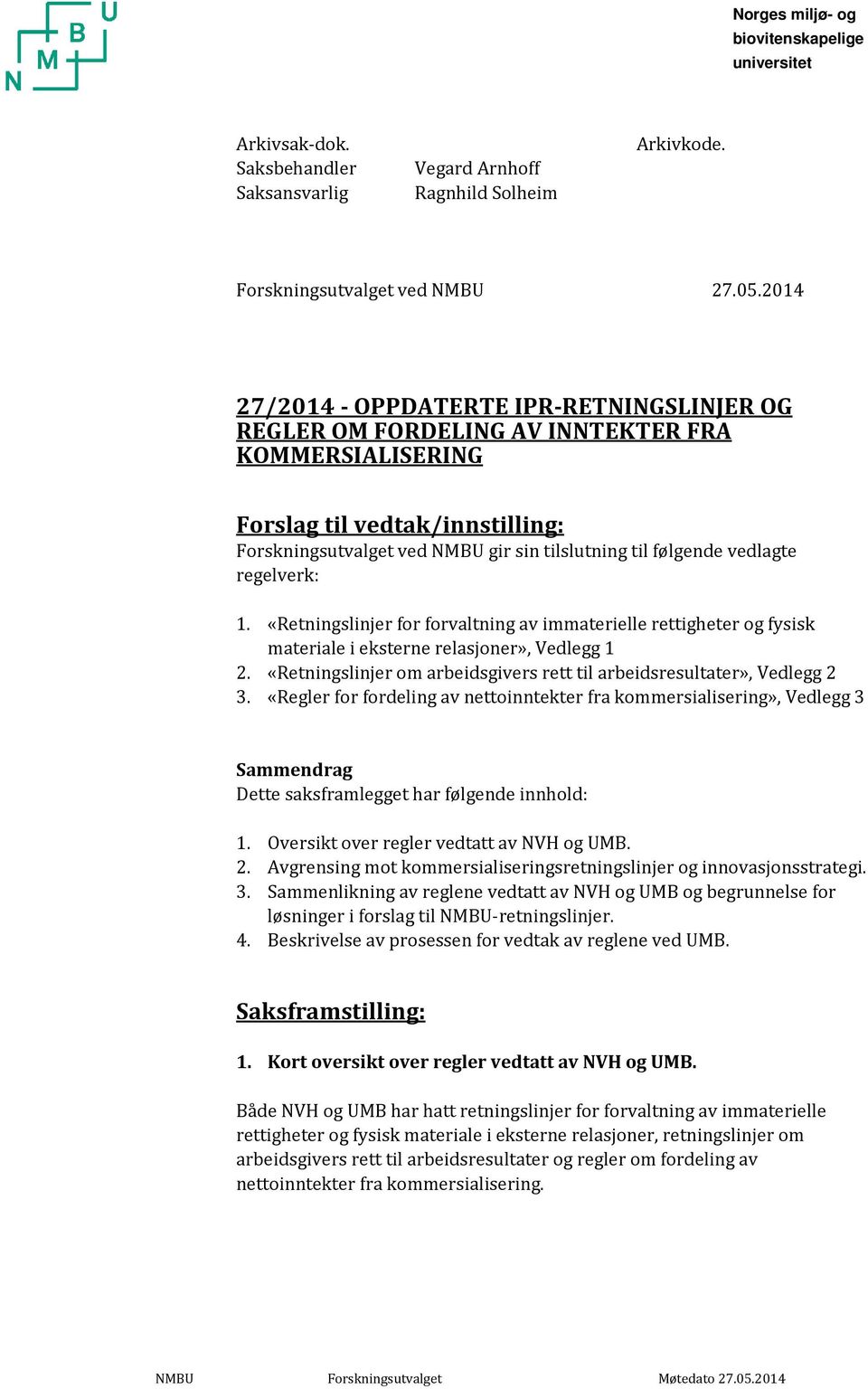 vedlagte regelverk: 1. «Retningslinjer for forvaltning av immaterielle rettigheter og fysisk materiale i eksterne relasjoner», Vedlegg 1 2.