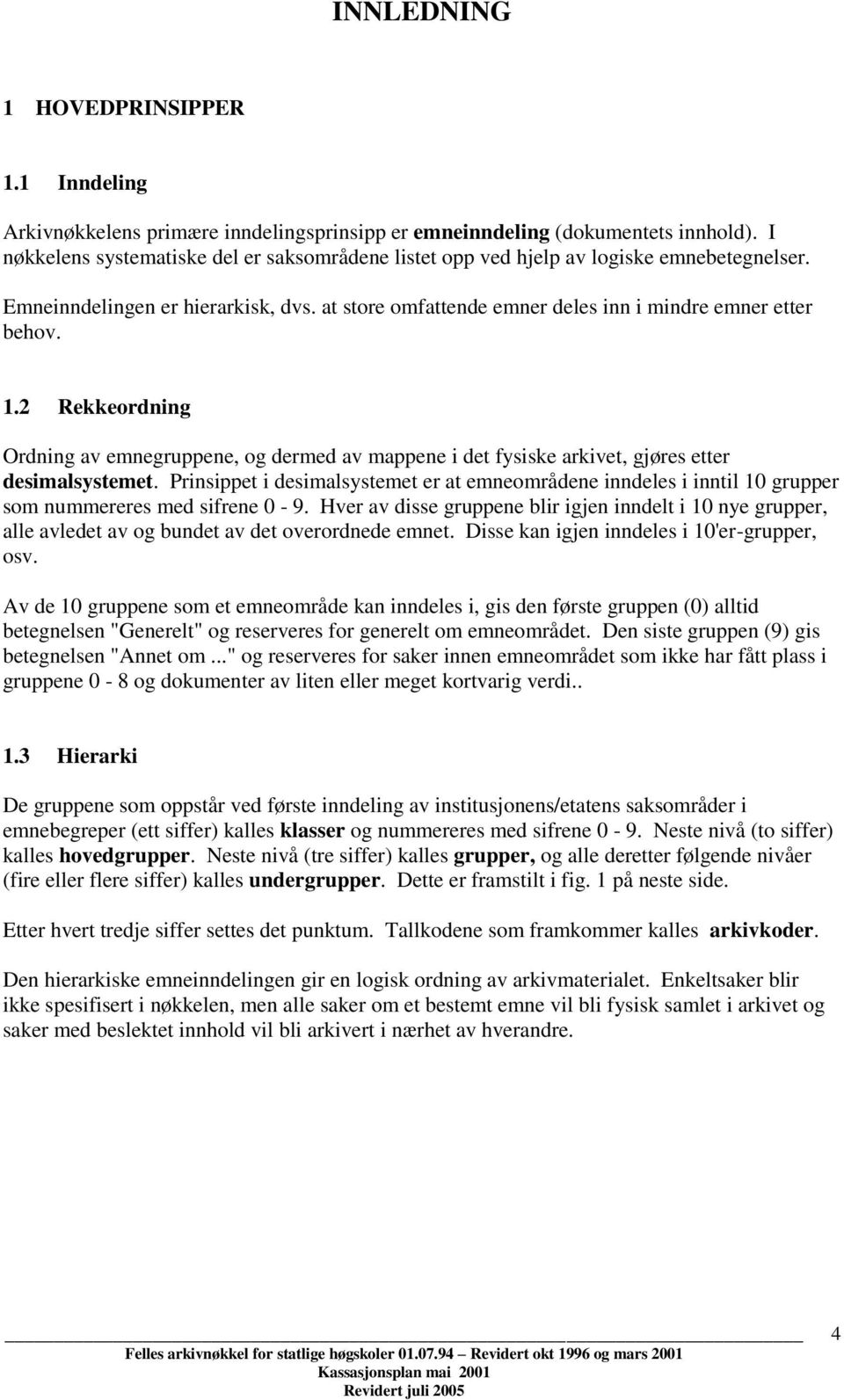 2 Rekkeordning Ordning av emnegruppene, og dermed av mappene i det fysiske arkivet, gjøres etter desimalsystemet.