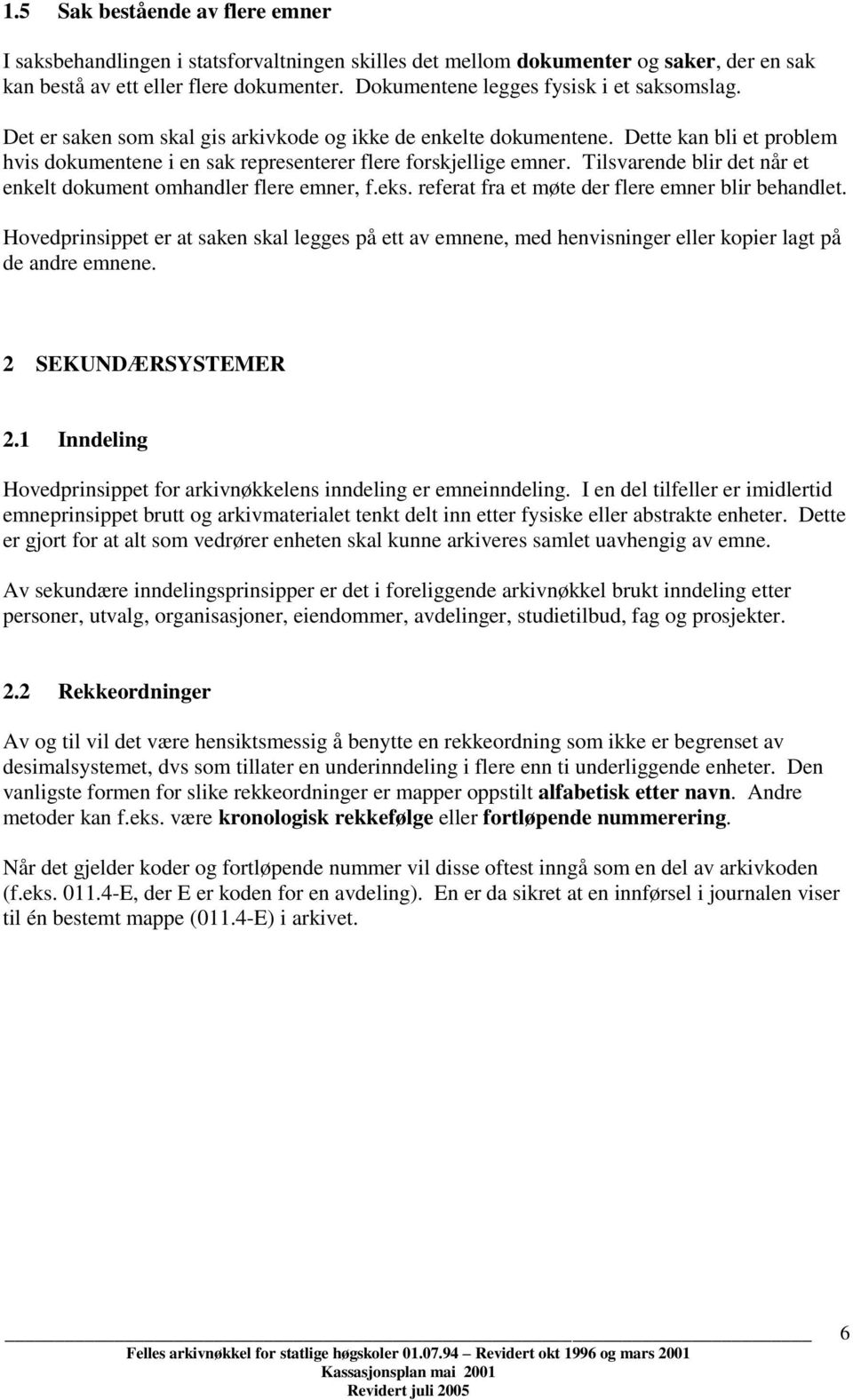 Dette kan bli et problem hvis dokumentene i en sak representerer flere forskjellige emner. Tilsvarende blir det når et enkelt dokument omhandler flere emner, f.eks.