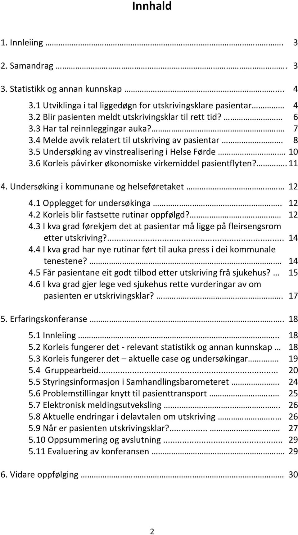 6 Korleis påvirker økonomiske virkemiddel pasientflyten?.. 11 4. Undersøking i kommunane og helseføretaket 12 4.1 Opplegget for undersøkinga.. 12 4.2 Korleis blir fastsette rutinar oppfølgd? 12 4.3 I kva grad førekjem det at pasientar må ligge på fleirsengsrom etter utskriving?