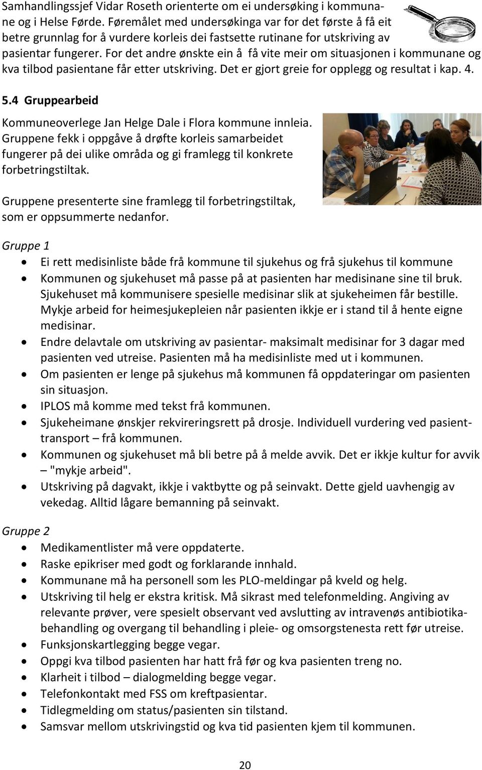 For det andre ønskte ein å få vite meir om situasjonen i kommunane og kva tilbod pasientane får etter utskriving. Det er gjort greie for opplegg og resultat i kap. 4. 5.