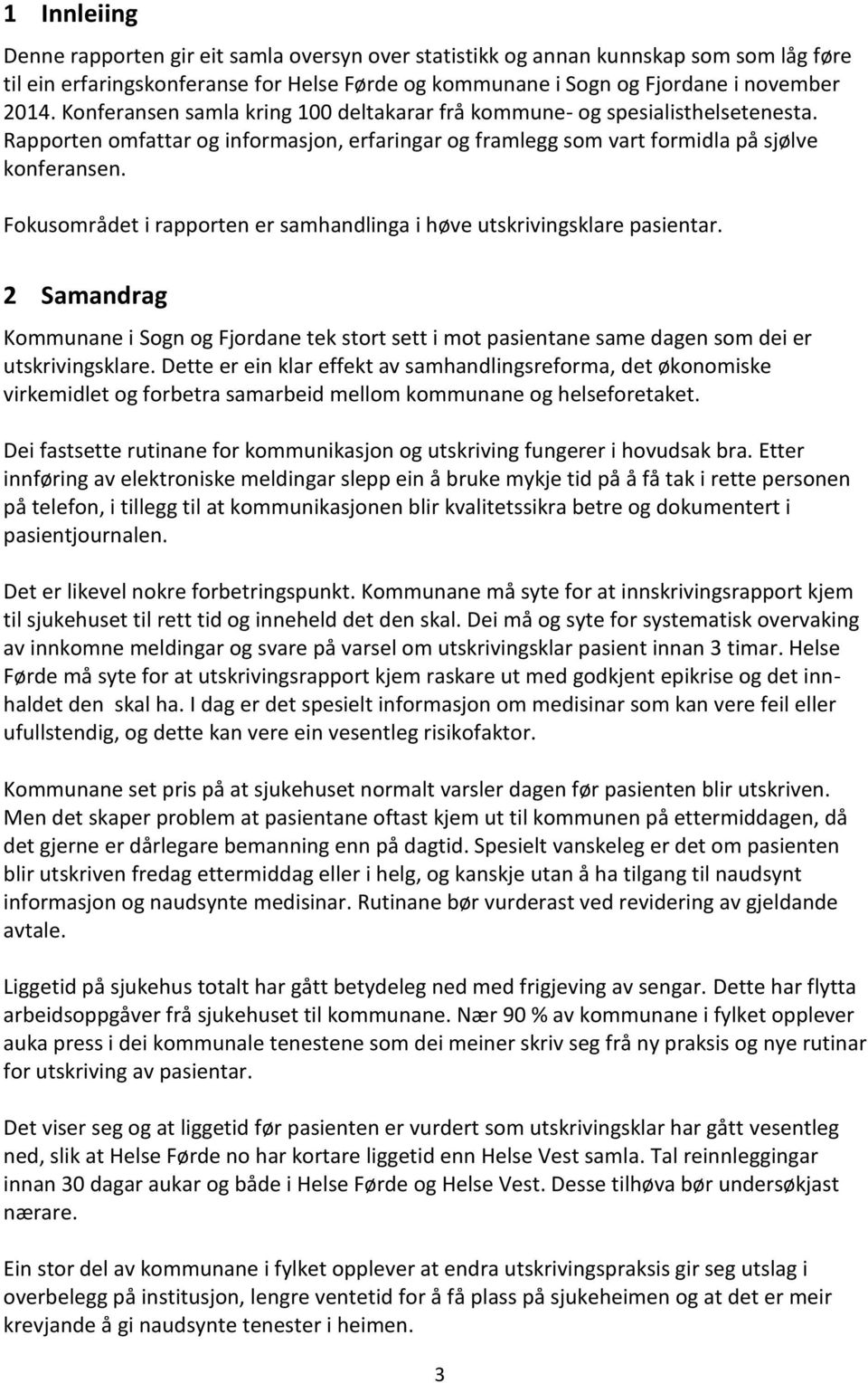 Fokusområdet i rapporten er samhandlinga i høve utskrivingsklare pasientar. 2 Samandrag Kommunane i Sogn og Fjordane tek stort sett i mot pasientane same dagen som dei er utskrivingsklare.