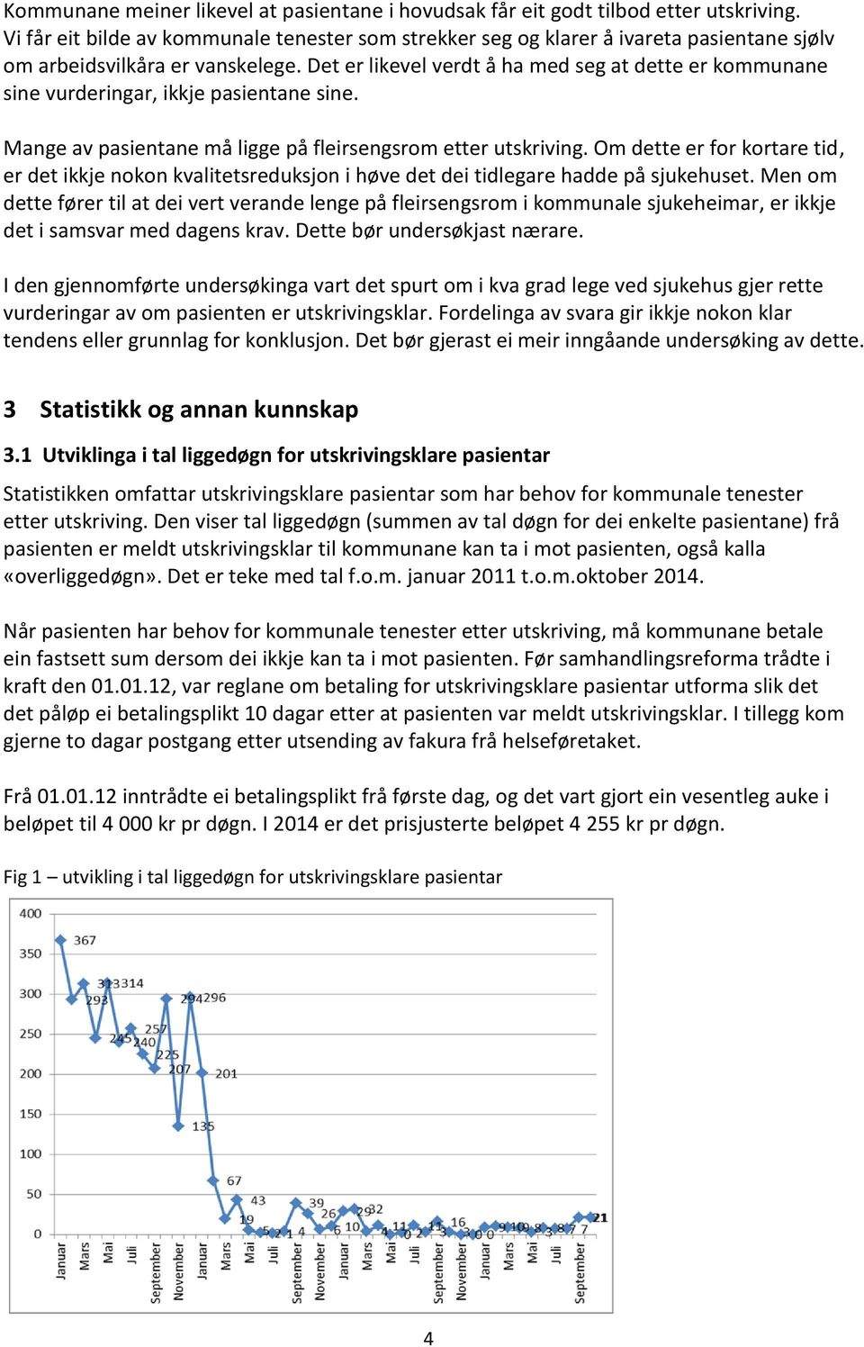 Det er likevel verdt å ha med seg at dette er kommunane sine vurderingar, ikkje pasientane sine. Mange av pasientane må ligge på fleirsengsrom etter utskriving.