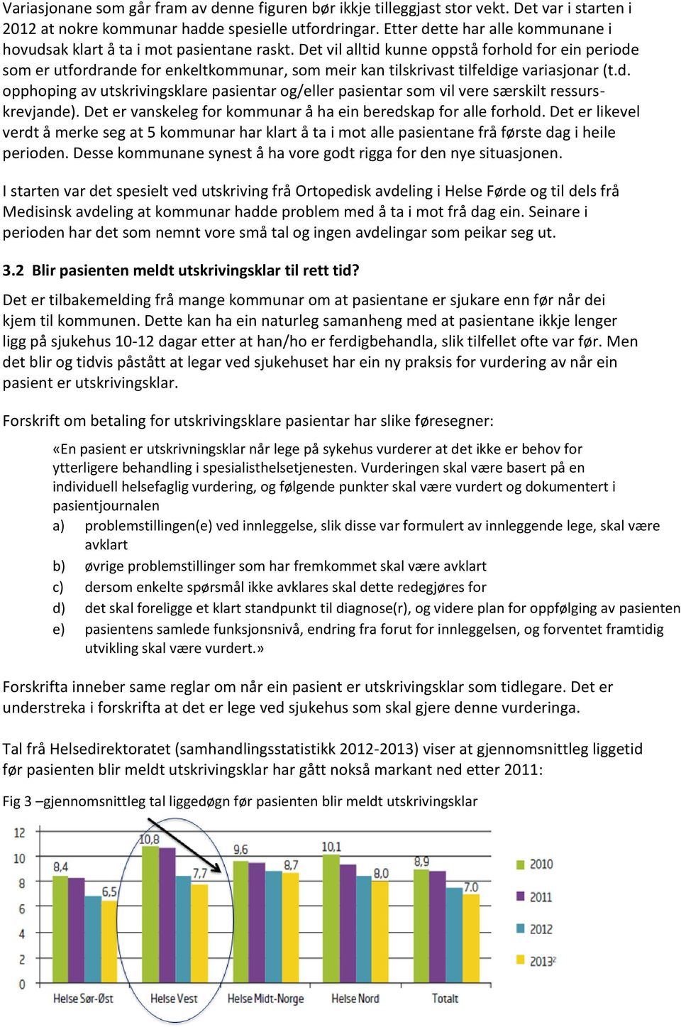 Det vil alltid kunne oppstå forhold for ein periode som er utfordrande for enkeltkommunar, som meir kan tilskrivast tilfeldige variasjonar (t.d. opphoping av utskrivingsklare pasientar og/eller pasientar som vil vere særskilt ressurskrevjande).