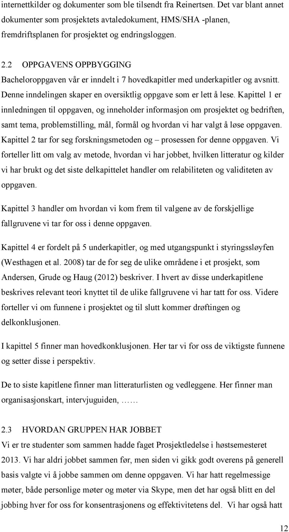 Kapittel 1 er innledningen til oppgaven, og inneholder informasjon om prosjektet og bedriften, samt tema, problemstilling, mål, formål og hvordan vi har valgt å løse oppgaven.