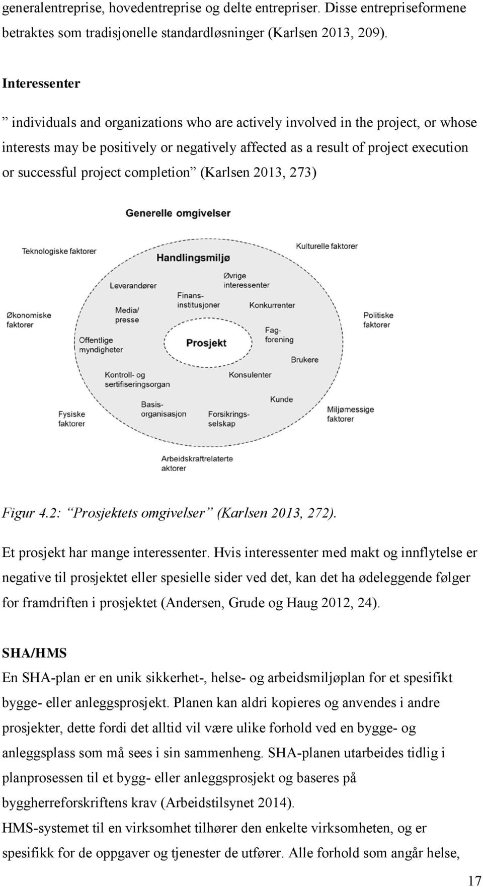 project completion (Karlsen 2013, 273) Figur 4.2: Prosjektets omgivelser (Karlsen 2013, 272). Et prosjekt har mange interessenter.