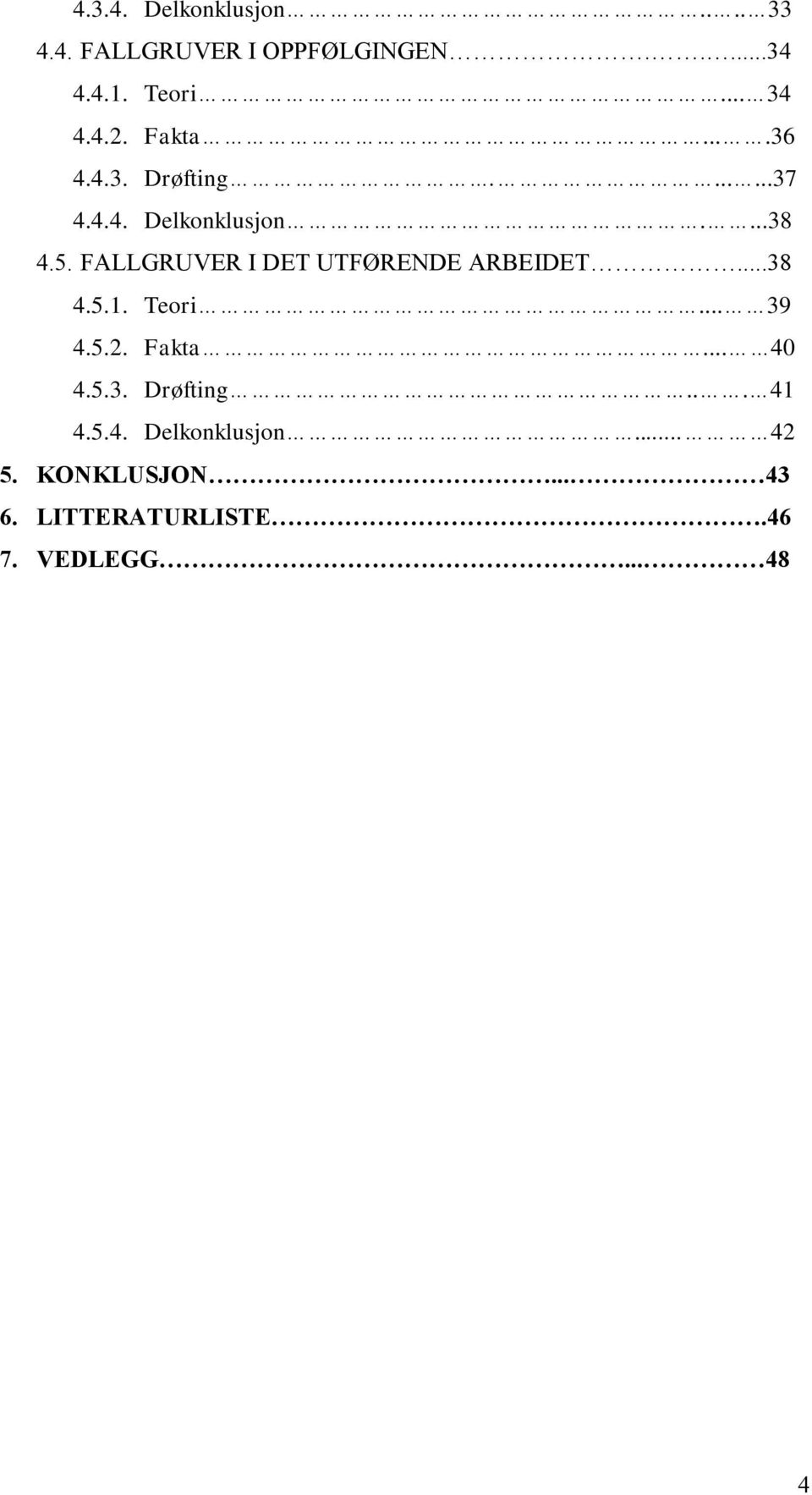 FALLGRUVER I DET UTFØRENDE ARBEIDET...38 4.5.1. Teori... 39 4.5.2. Fakta... 40 4.5.3. Drøfting.