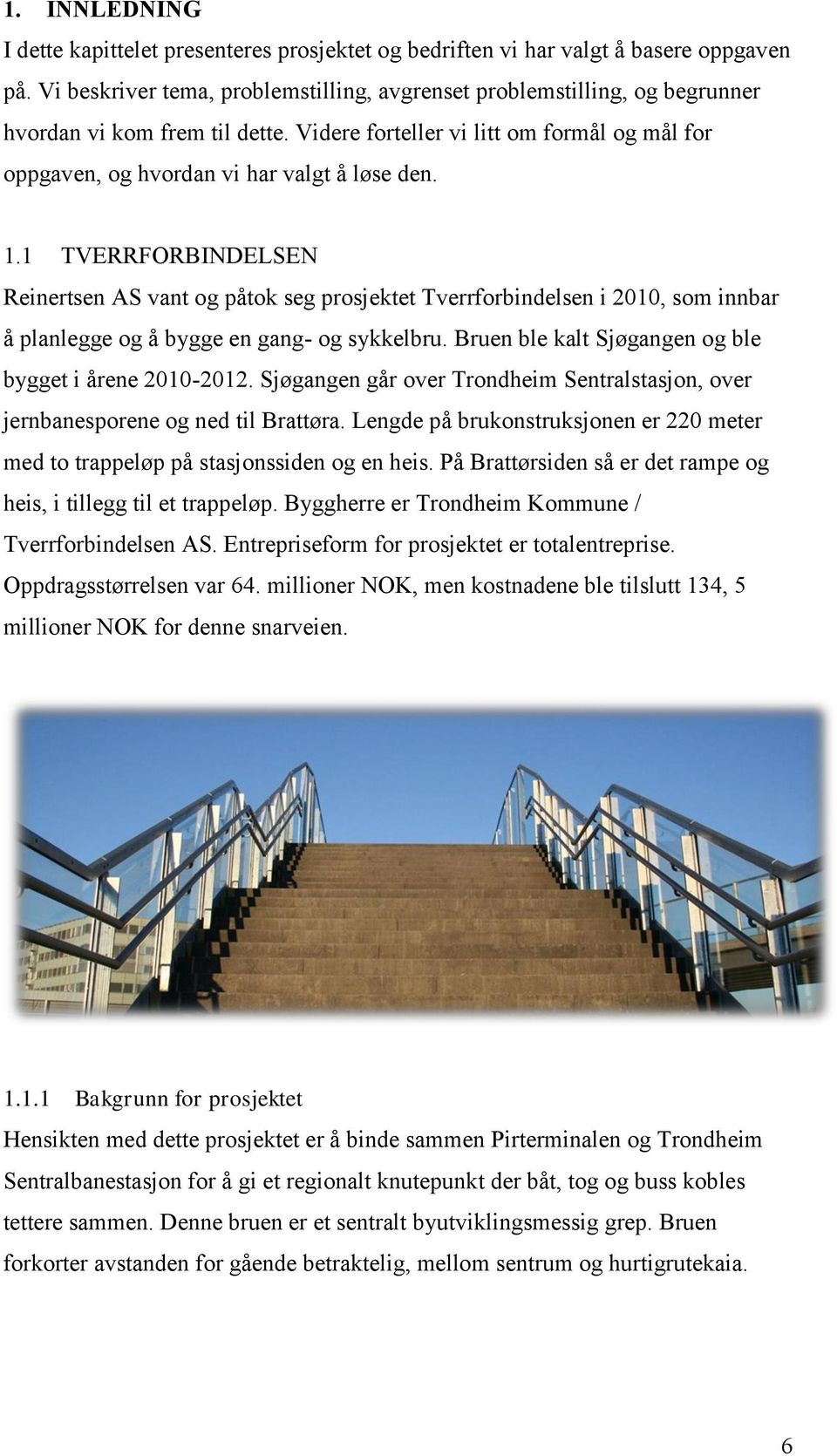 1.1 TVERRFORBINDELSEN Reinertsen AS vant og påtok seg prosjektet Tverrforbindelsen i 2010, som innbar å planlegge og å bygge en gang- og sykkelbru.