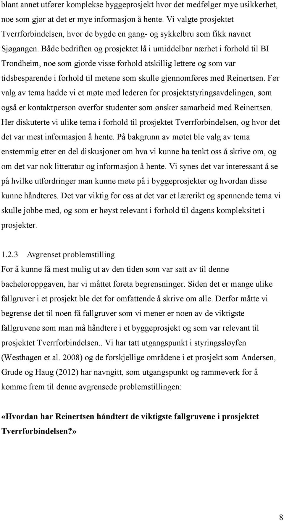 Både bedriften og prosjektet lå i umiddelbar nærhet i forhold til BI Trondheim, noe som gjorde visse forhold atskillig lettere og som var tidsbesparende i forhold til møtene som skulle gjennomføres