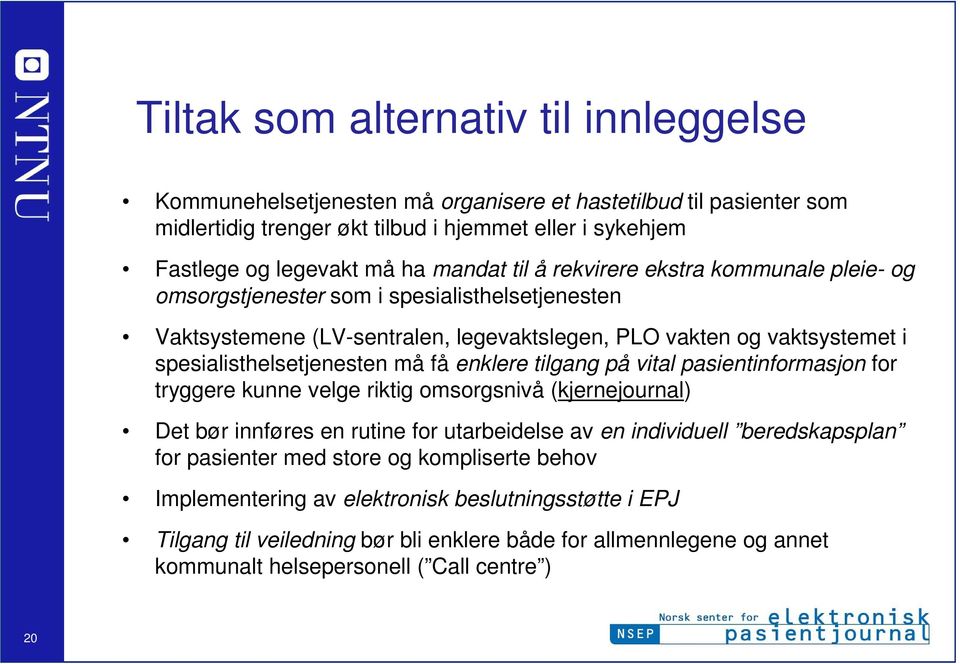 må få enklere tilgang på vital pasientinformasjon for tryggere kunne velge riktig omsorgsnivå (kjernejournal) Det bør innføres en rutine for utarbeidelse av en individuell beredskapsplan for