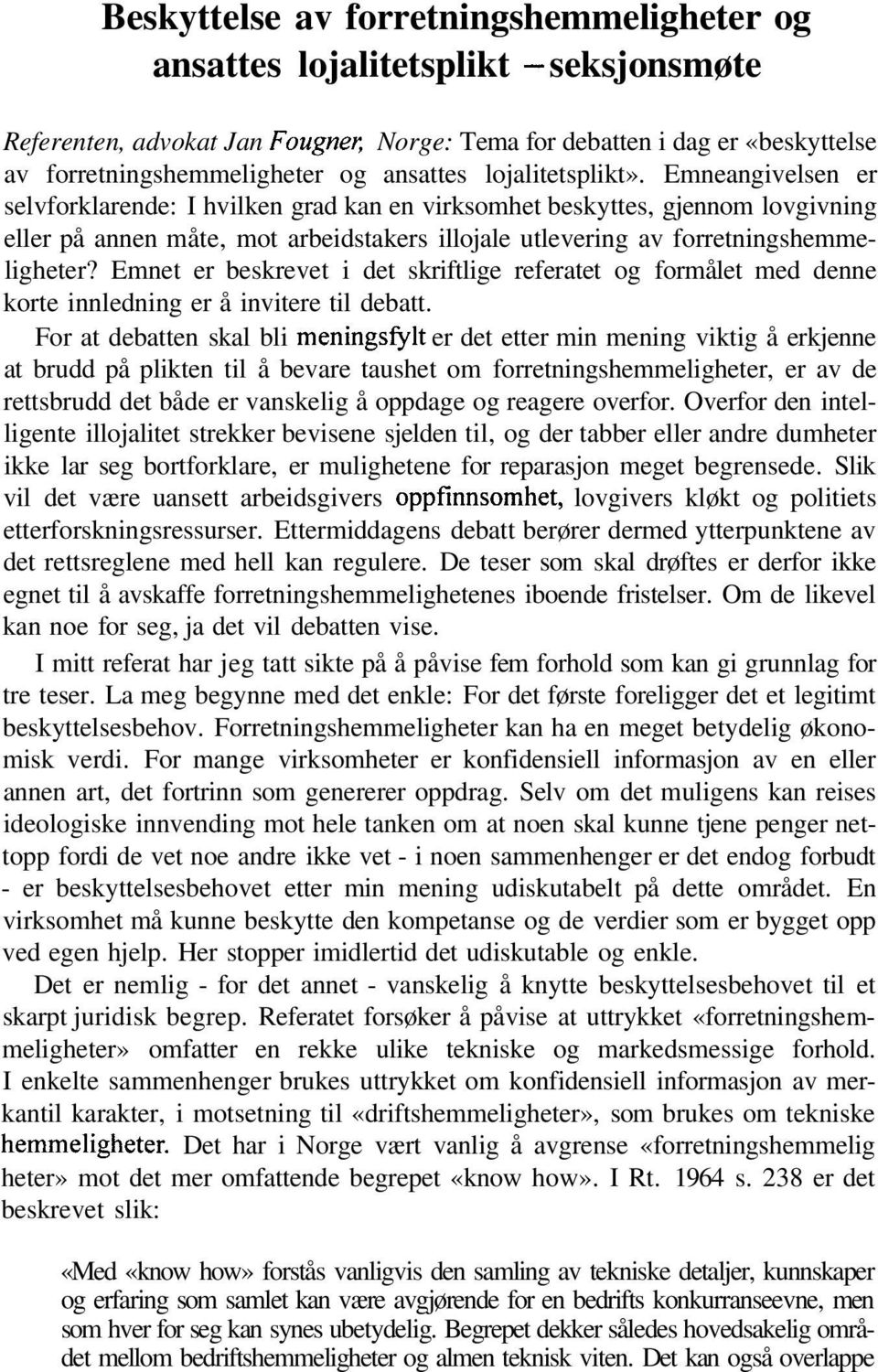 Emneangivelsen er selvforklarende: I hvilken grad kan en virksomhet beskyttes, gjennom lovgivning eller på annen måte, mot arbeidstakers illojale utlevering av forretningshemmeligheter?