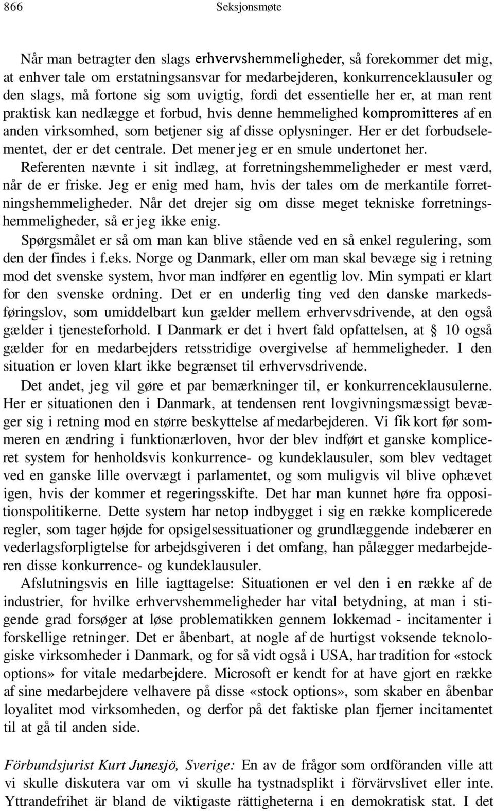 Her er det forbudselementet, der er det centrale. Det mener jeg er en smule undertonet her. Referenten nævnte i sit indlæg, at forretningshemmeligheder er mest værd, når de er friske.