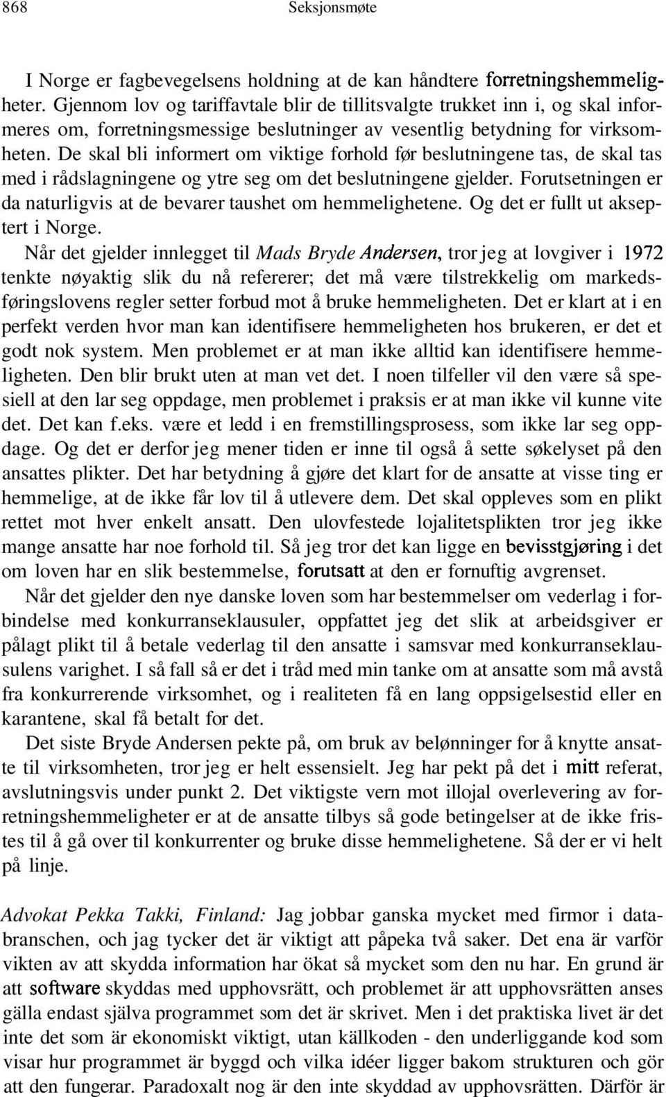 De skal bli informert om viktige forhold før beslutningene tas, de skal tas med i rådslagningene og ytre seg om det beslutningene gjelder.