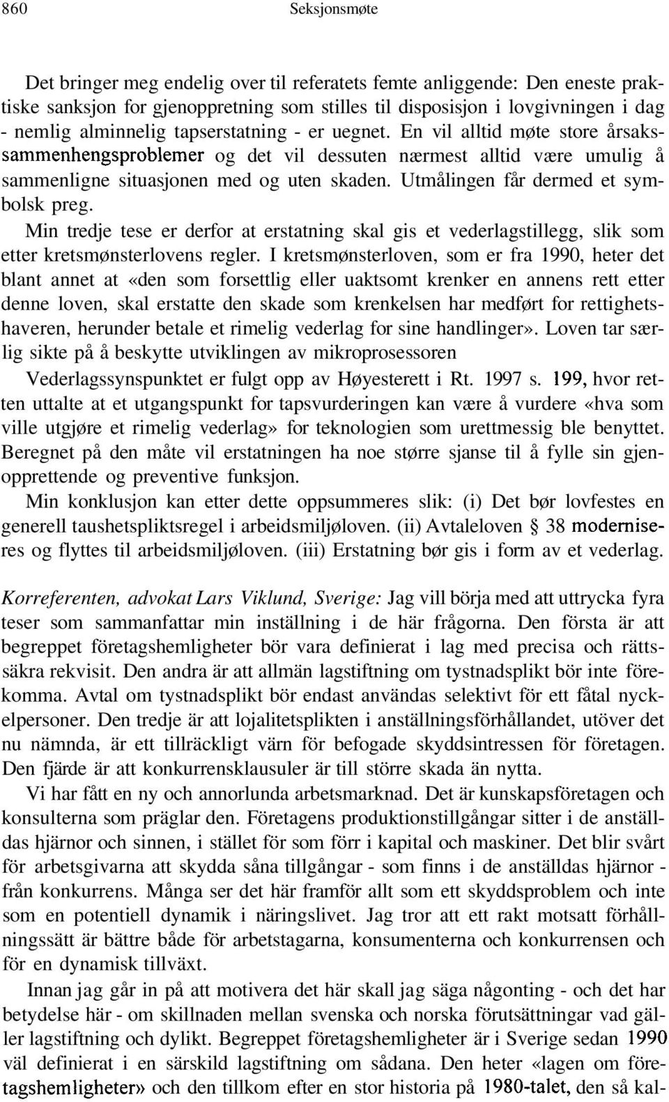 Utmålingen får dermed et symbolsk preg. Min tredje tese er derfor at erstatning skal gis et vederlagstillegg, slik som etter kretsmønsterlovens regler.