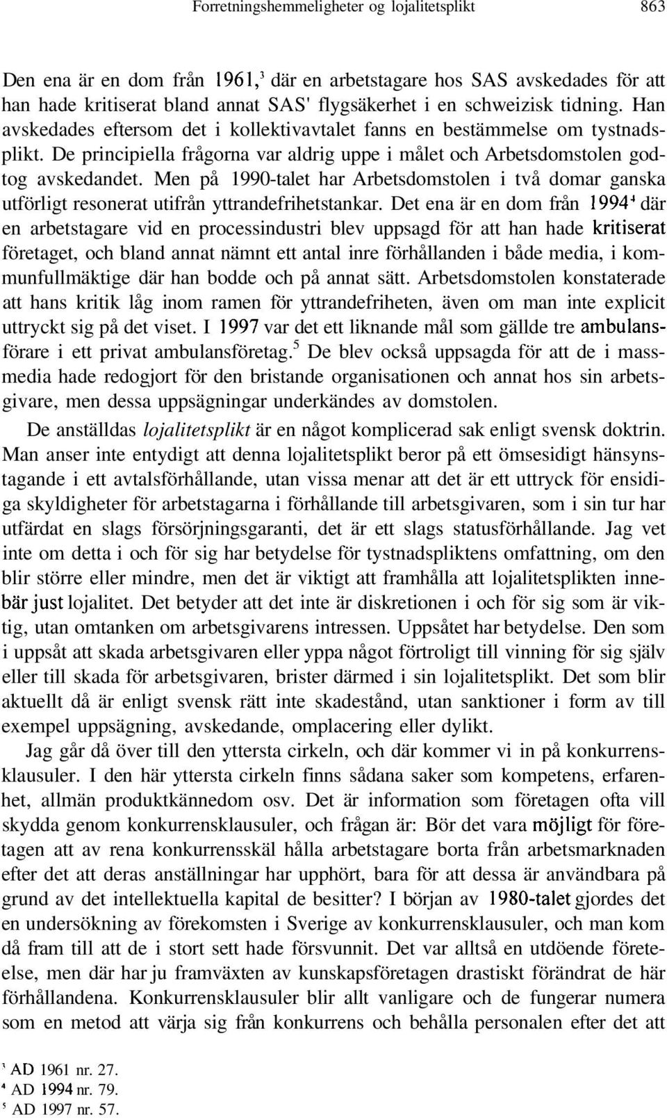 Men på 1990-talet har Arbetsdomstolen i två domar ganska utförligt resonerat utifrån yttrandefrihetstankar.