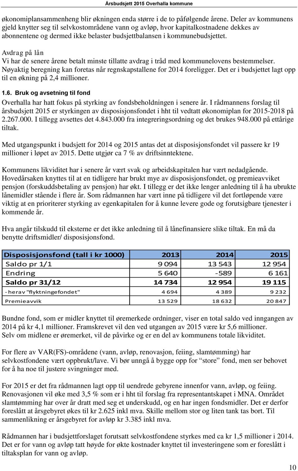 Avdrag på lån Vi har de senere årene betalt minste tillatte avdrag i tråd med kommunelovens bestemmelser. Nøyaktig beregning kan foretas når regnskapstallene for 2014 foreligger.