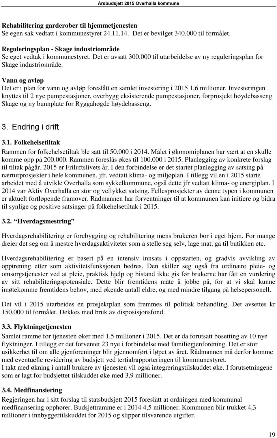 Investeringen knyttes til 2 nye pumpestasjoner, overbygg eksisterende pumpestasjoner, forprosjekt høydebasseng Skage og ny bunnplate for Ryggahøgde høydebasseng. 3. Endring i drift 3.1.