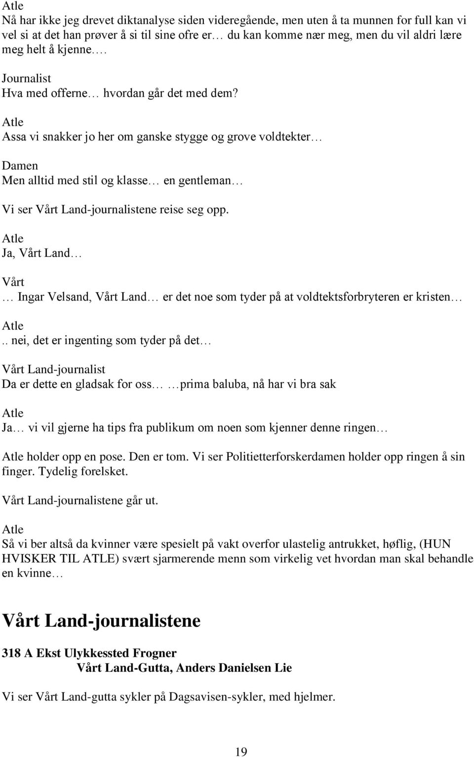 Atle Assa vi snakker jo her om ganske stygge og grove voldtekter Damen Men alltid med stil og klasse en gentleman Vi ser Vårt Land-journalistene reise seg opp.