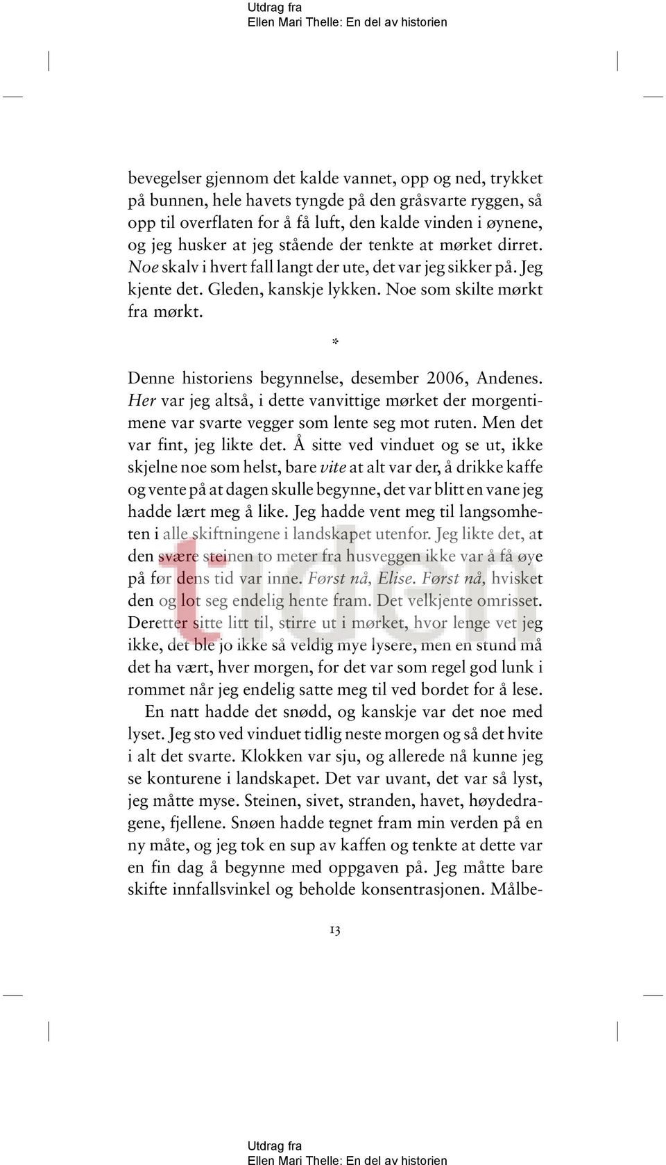 * Denne historiens begynnelse, desember 2006, Andenes. Her var jeg altså, i dette vanvittige mørket der morgentimene var svarte vegger som lente seg mot ruten. Men det var fint, jeg likte det.