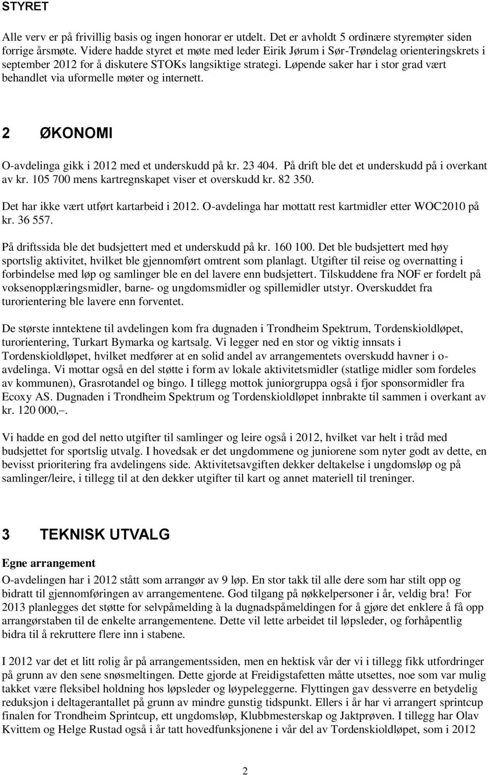 Løpende saker har i stor grad vært behandlet via uformelle møter og internett. 2 ØKONOMI O-avdelinga gikk i 2012 med et underskudd på kr. 23 404. På drift ble det et underskudd på i overkant av kr.