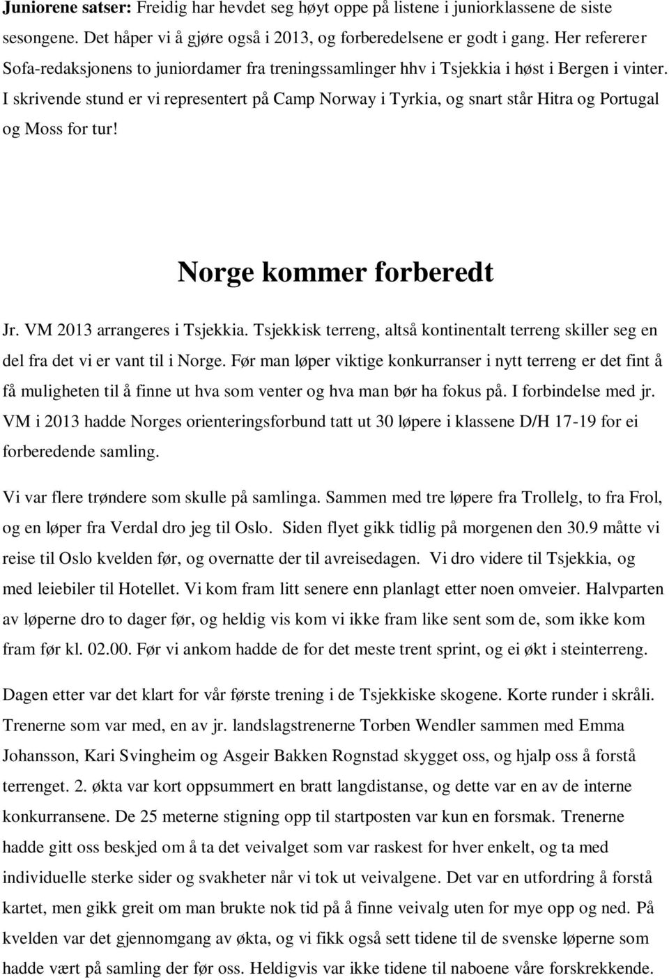 I skrivende stund er vi representert på Camp Norway i Tyrkia, og snart står Hitra og Portugal og Moss for tur! Norge kommer forberedt Jr. VM 2013 arrangeres i Tsjekkia.