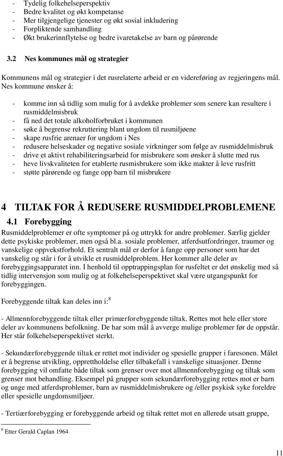 Nes kommune ønsker å: - komme inn så tidlig som mulig for å avdekke problemer som senere kan resultere i rusmiddelmisbruk - få ned det totale alkoholforbruket i kommunen - søke å begrense