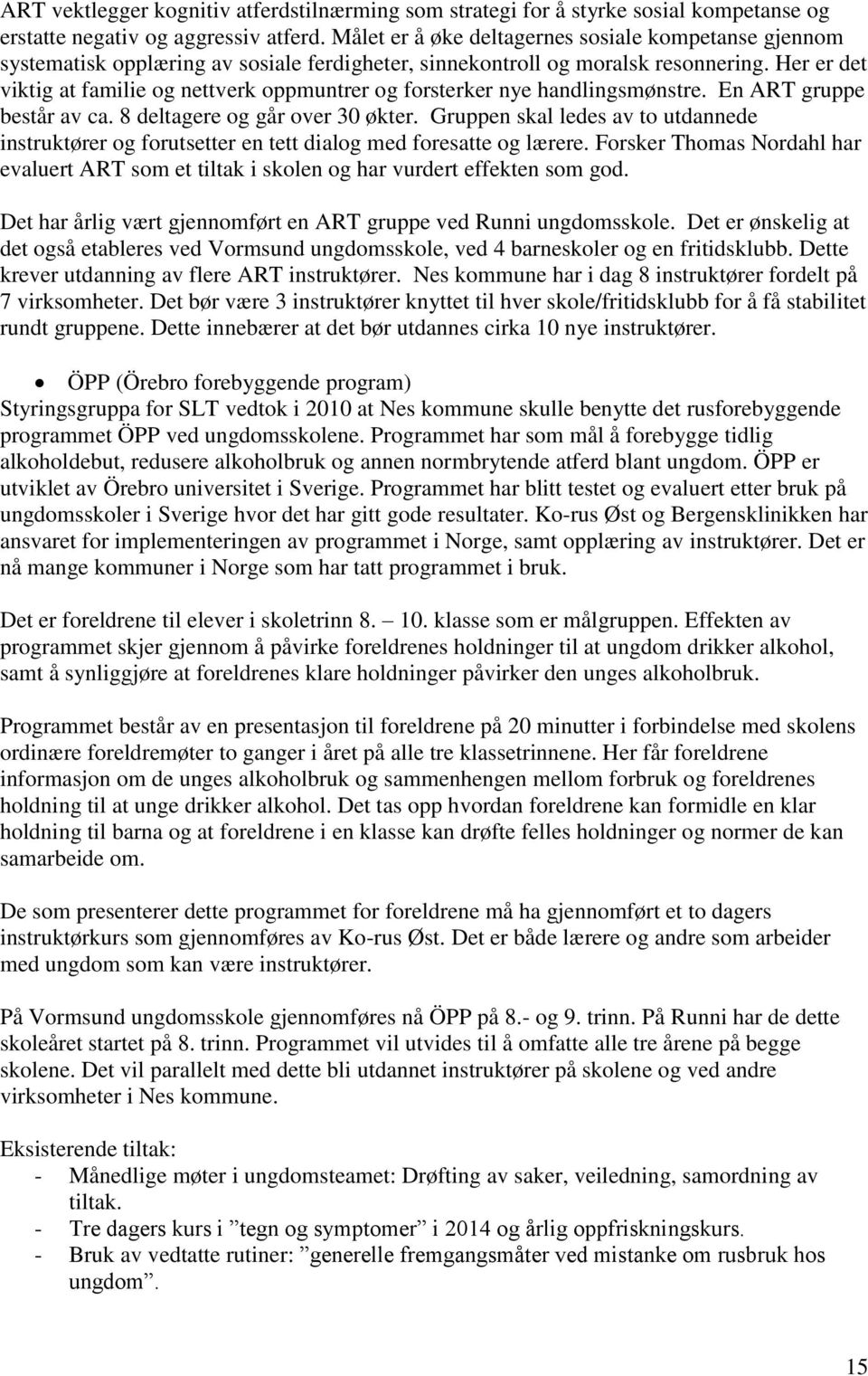 Her er det viktig at familie og nettverk oppmuntrer og forsterker nye handlingsmønstre. En ART gruppe består av ca. 8 deltagere og går over 30 økter.