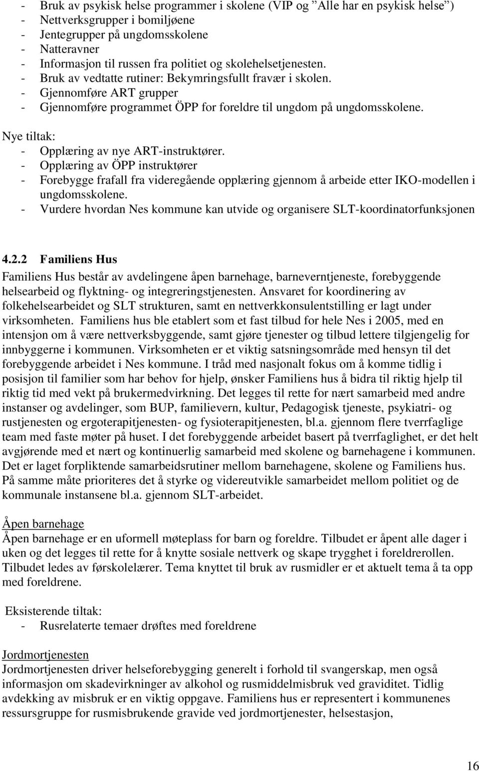 Nye tiltak: - Opplæring av nye ART-instruktører. - Opplæring av ÖPP instruktører - Forebygge frafall fra videregående opplæring gjennom å arbeide etter IKO-modellen i ungdomsskolene.