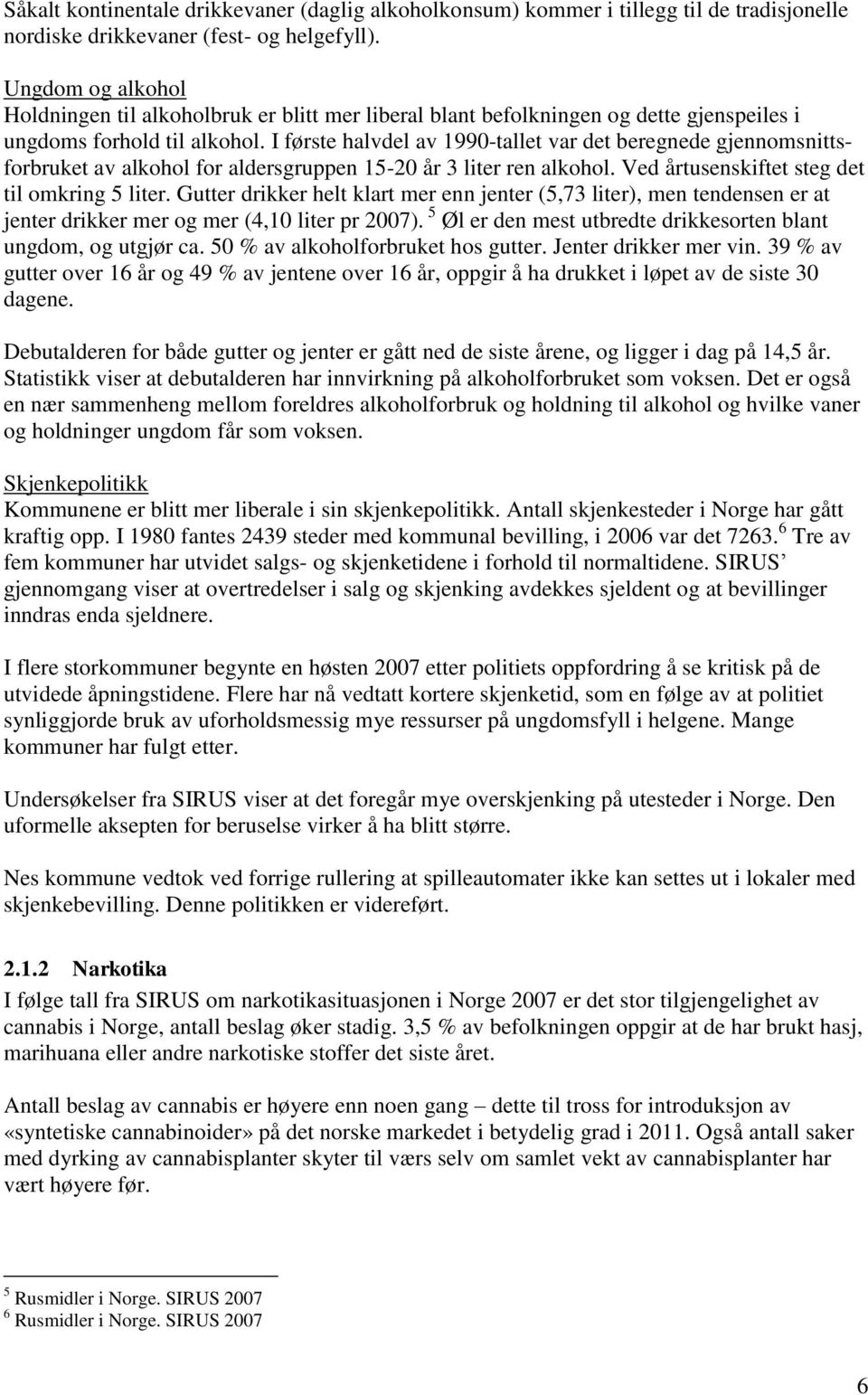 I første halvdel av 1990-tallet var det beregnede gjennomsnittsforbruket av alkohol for aldersgruppen 15-20 år 3 liter ren alkohol. Ved årtusenskiftet steg det til omkring 5 liter.