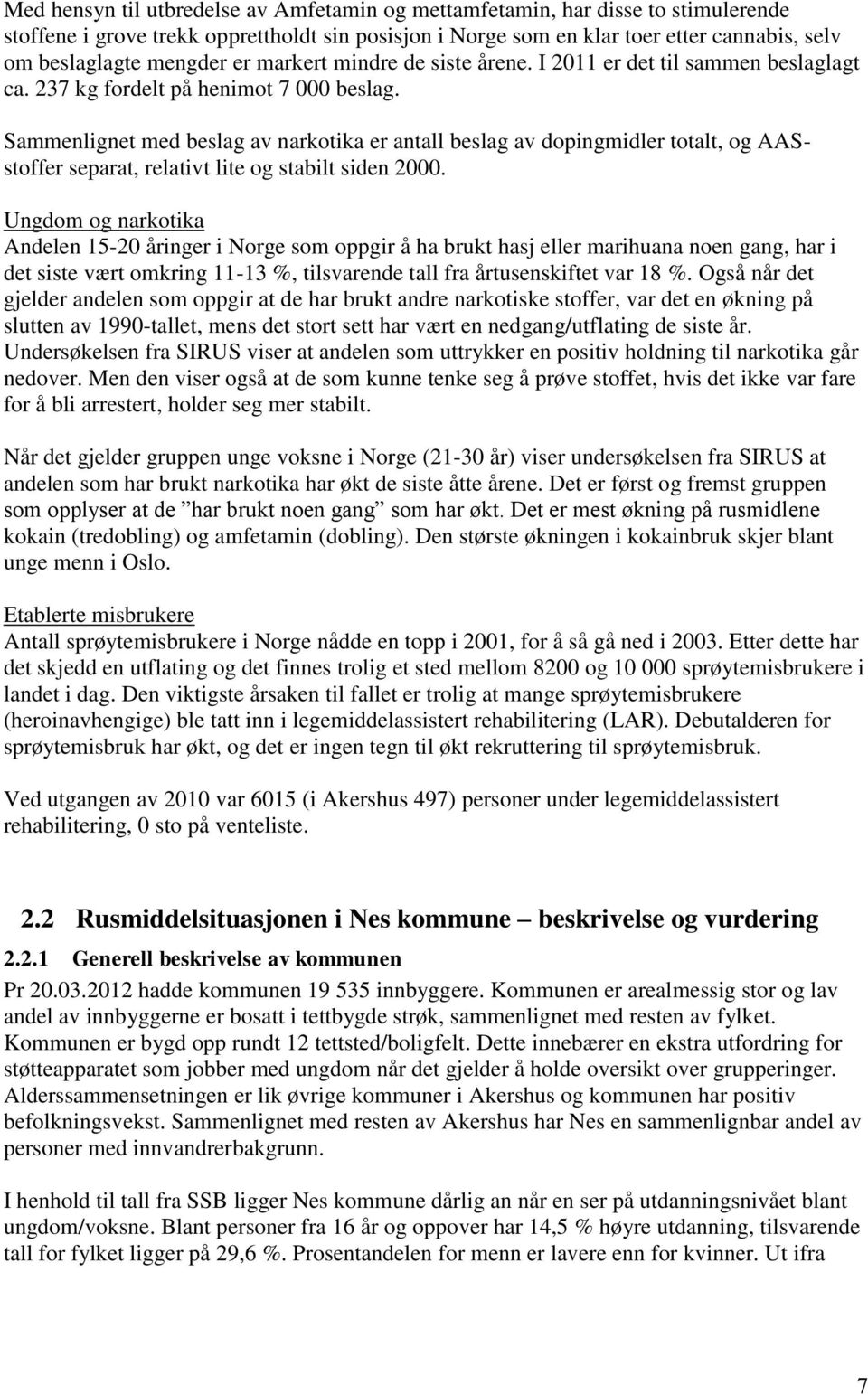 Sammenlignet med beslag av narkotika er antall beslag av dopingmidler totalt, og AASstoffer separat, relativt lite og stabilt siden 2000.