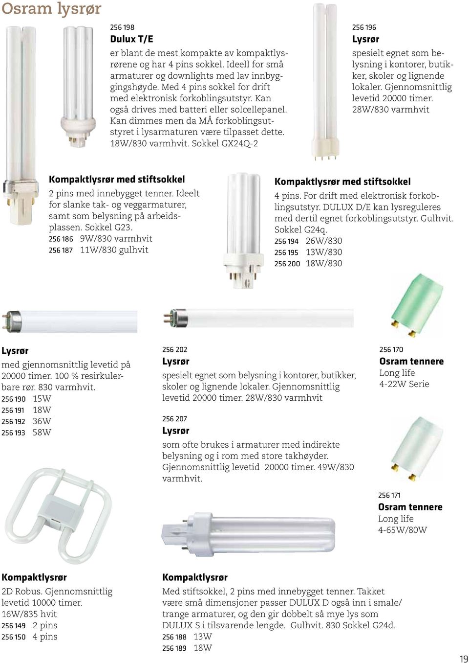 18W/830 varmhvit. Sokkel GX24Q-2 256 196 Lysrør spesielt egnet som belysning i kontorer, butikker, skoler og lignende lokaler. Gjennomsnittlig levetid 20000 timer.