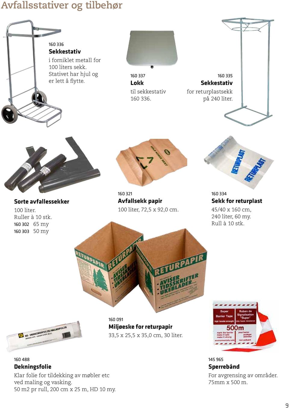 160 302 65 my 160 303 50 my 160 321 Avfallsekk papir 100 liter, 72,5 x 92,0 cm. 160 334 Sekk for returplast 45/40 x 160 cm, 240 liter, 60 my. Rull à 10 stk.