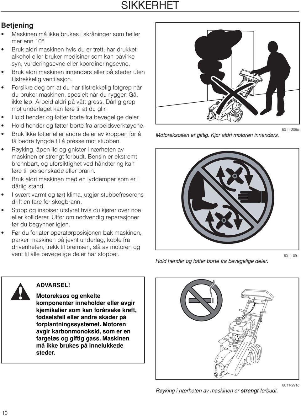 Bruk aldri maskinen innendørs eller på steder uten tilstrekkelig ventilasjon. Forsikre deg om at du har tilstrekkelig fotgrep når du bruker maskinen, spesielt når du rygger. Gå, ikke løp.