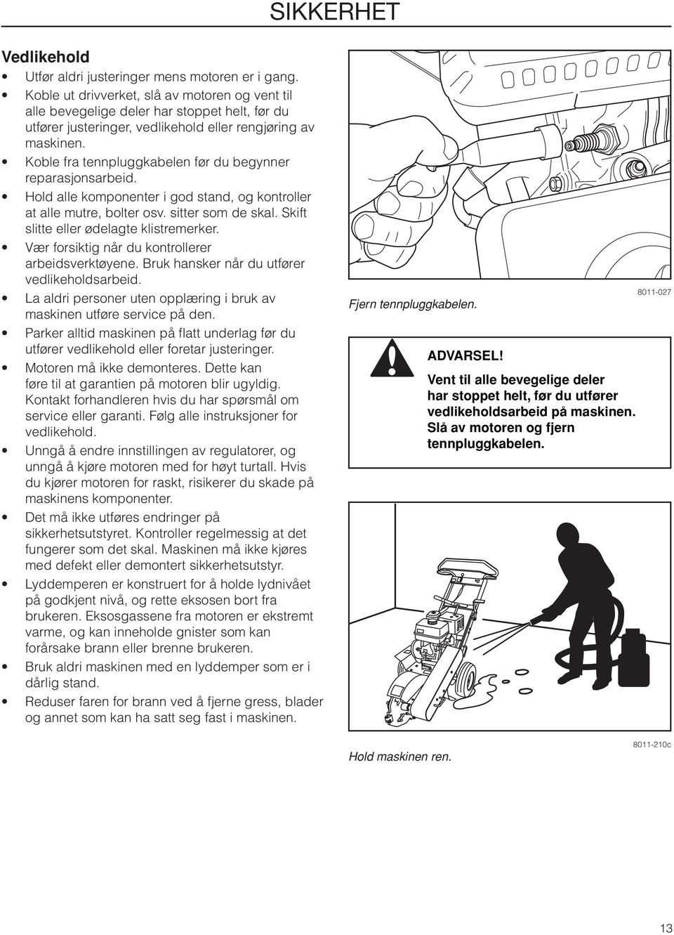 Koble fra tennpluggkabelen før du begynner reparasjonsarbeid. Hold alle komponenter i god stand, og kontroller at alle mutre, bolter osv. sitter som de skal. Skift slitte eller ødelagte klistremerker.