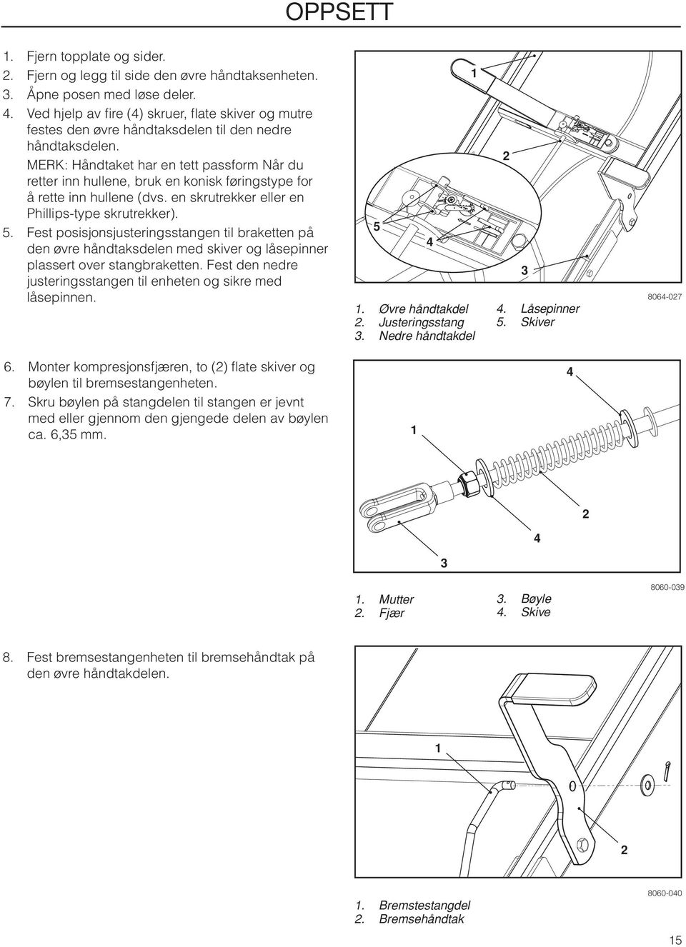 MERK: Håndtaket har en tett passform Når du retter inn hullene, bruk en konisk føringstype for å rette inn hullene (dvs. en skrutrekker eller en Phillips-type skrutrekker). 5.