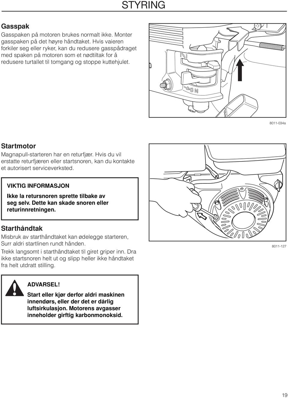 8011-034a Startmotor Magnapull-starteren har en returfjær. Hvis du vil erstatte returfjæren eller startsnoren, kan du kontakte et autorisert serviceverksted.