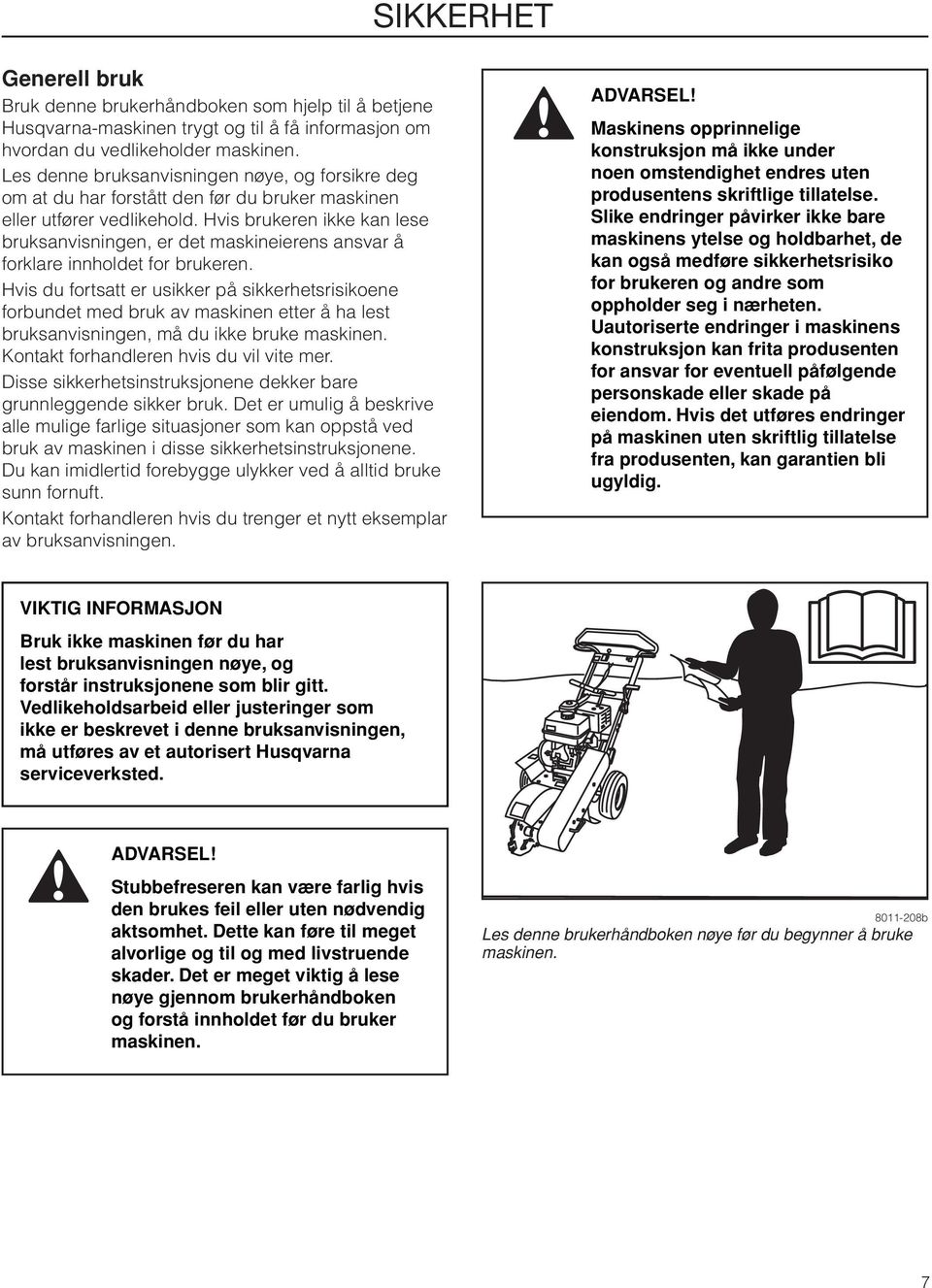 Hvis brukeren ikke kan lese bruksanvisningen, er det maskineierens ansvar å forklare innholdet for brukeren.